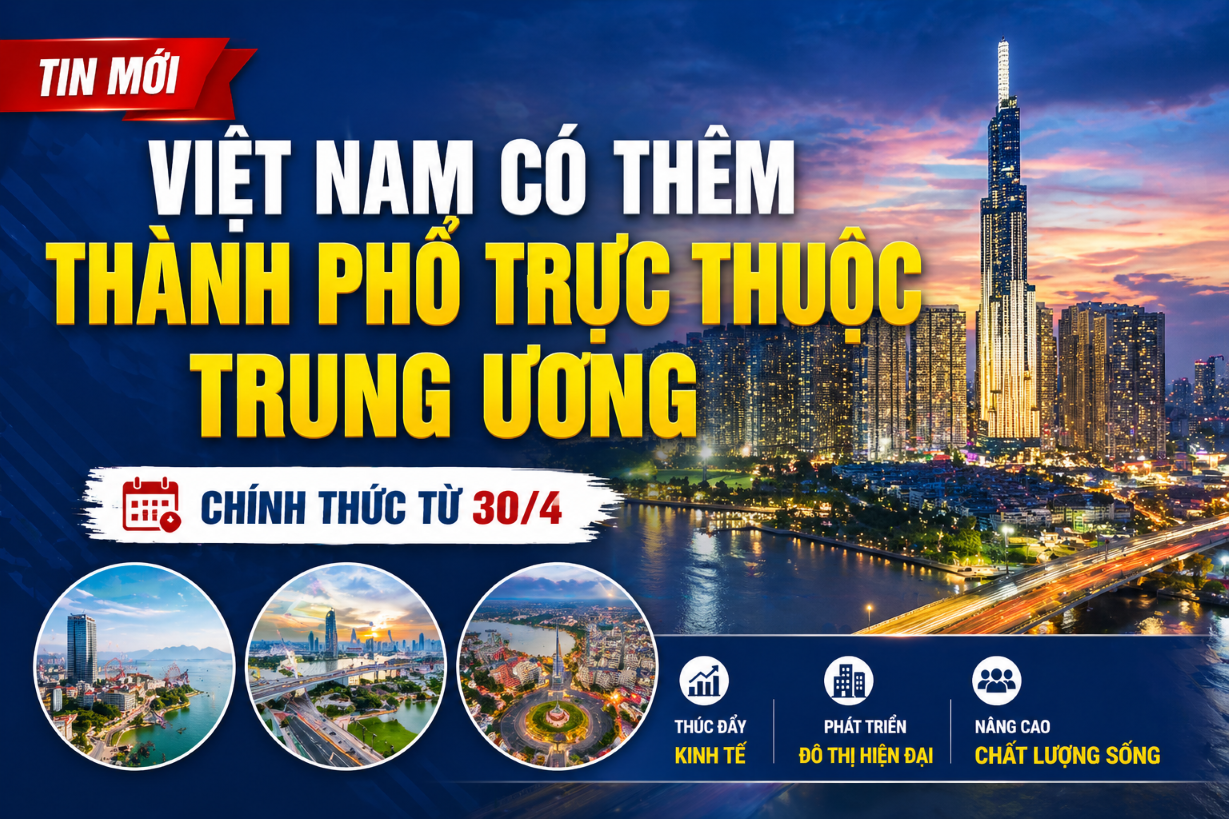 Việt Nam chính thức có thêm thành phố trực thuộc Trung ương từ 30/4