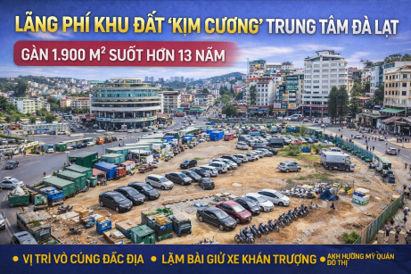 Lãng phí khu đất kim cương trung tâm Đà Lạt suốt hơn 13 năm